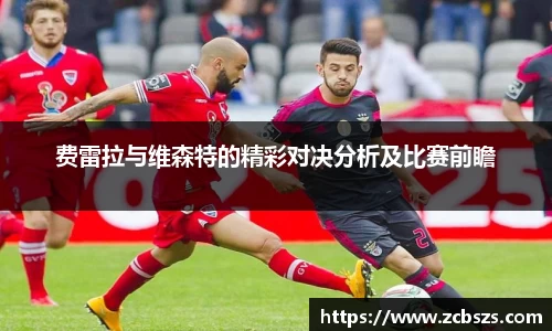 费雷拉与维森特的精彩对决分析及比赛前瞻