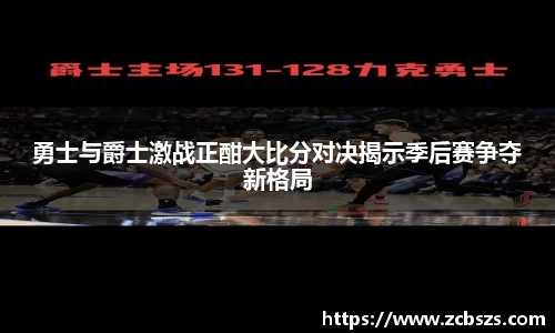 勇士与爵士激战正酣大比分对决揭示季后赛争夺新格局